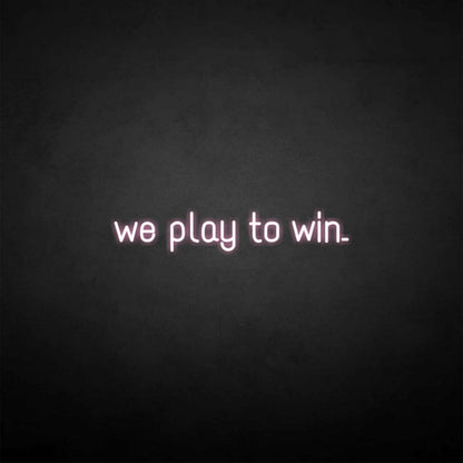 We Play To Win Led Neon Sign - Shineneon