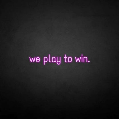 We Play To Win Led Neon Sign - Shineneon