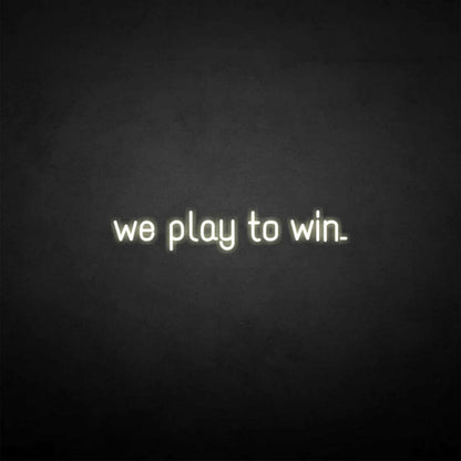 We Play To Win Led Neon Sign - Shineneon