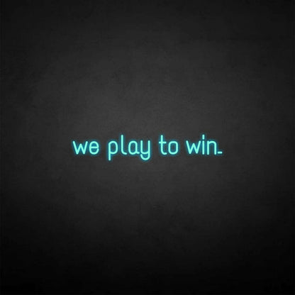 We Play To Win Led Neon Sign - Shineneon