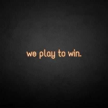 We Play To Win Led Neon Sign - Shineneon