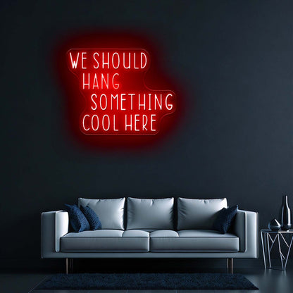 We Should Hang Something Cool Here Led Signs For Bedroom - Shineneon