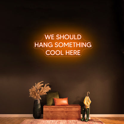 We Should Hang Something Cool Here Neon Sign