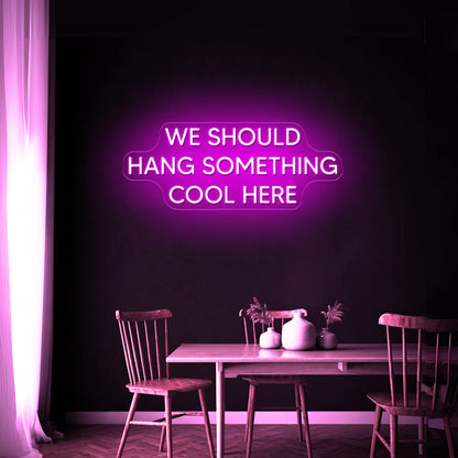 We Should Hang Something Cool Here Neon Sign