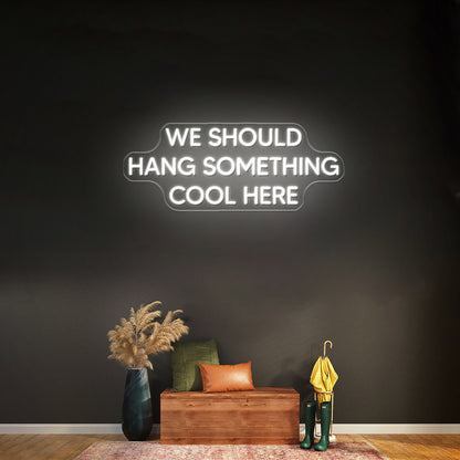 We Should Hang Something Cool Here Neon Sign