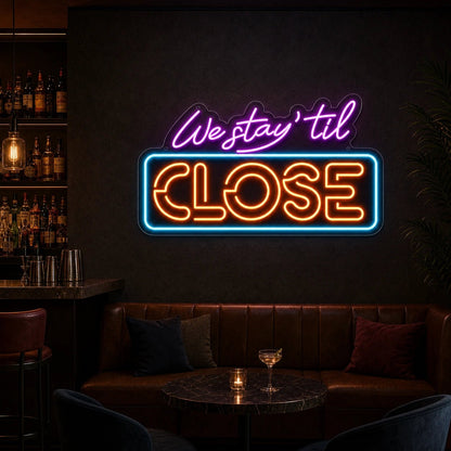 We Stay Til Close LED Neon Sign - Shineneon