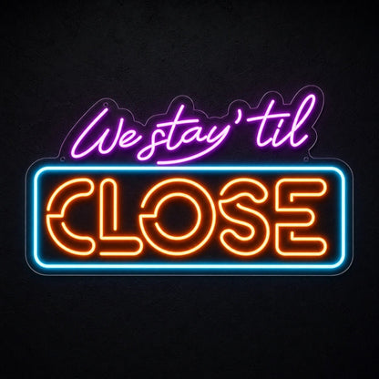 We Stay Til Close LED Neon Sign - Shineneon