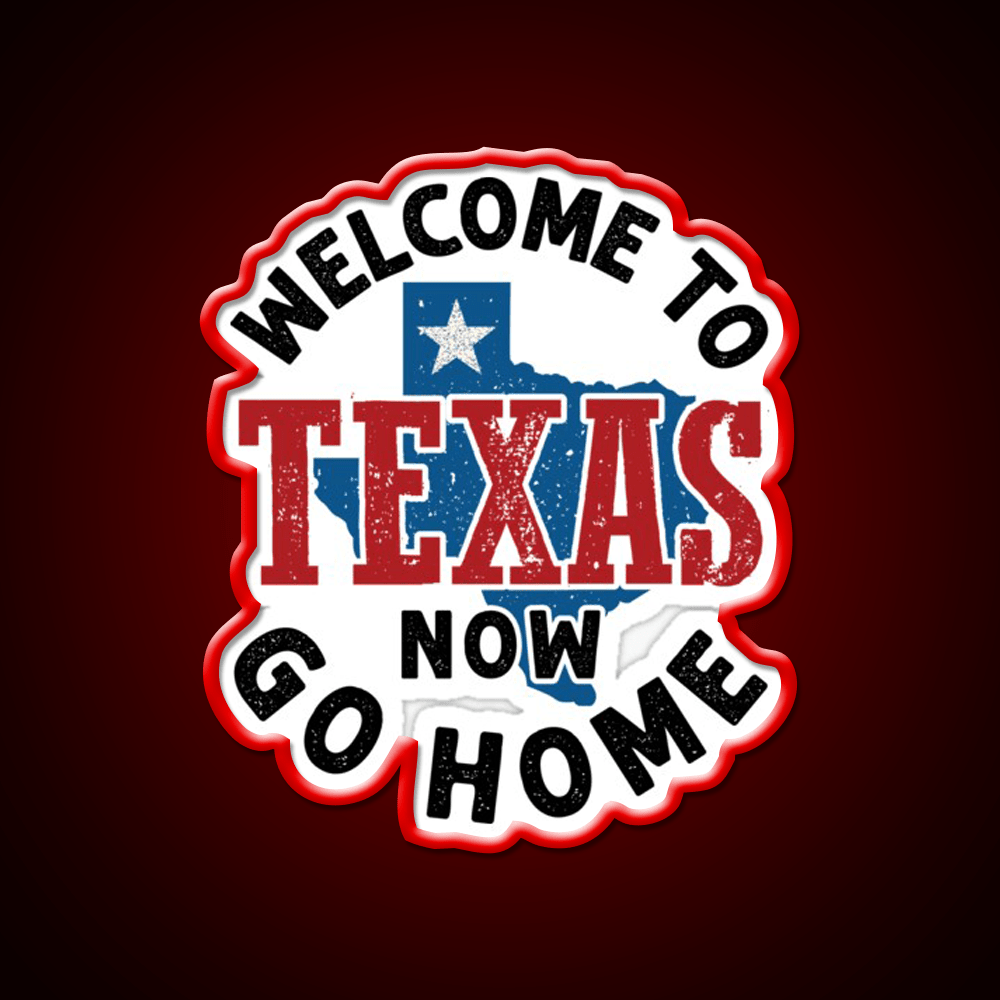Welcome To Texas Now Go Home Welcome Led Neon Sign Open Sign Rgb Color - Shineneon