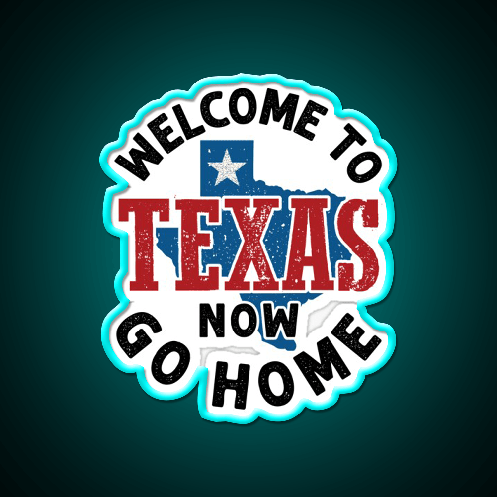 Welcome To Texas Now Go Home Welcome Led Neon Sign Open Sign Rgb Color - Shineneon