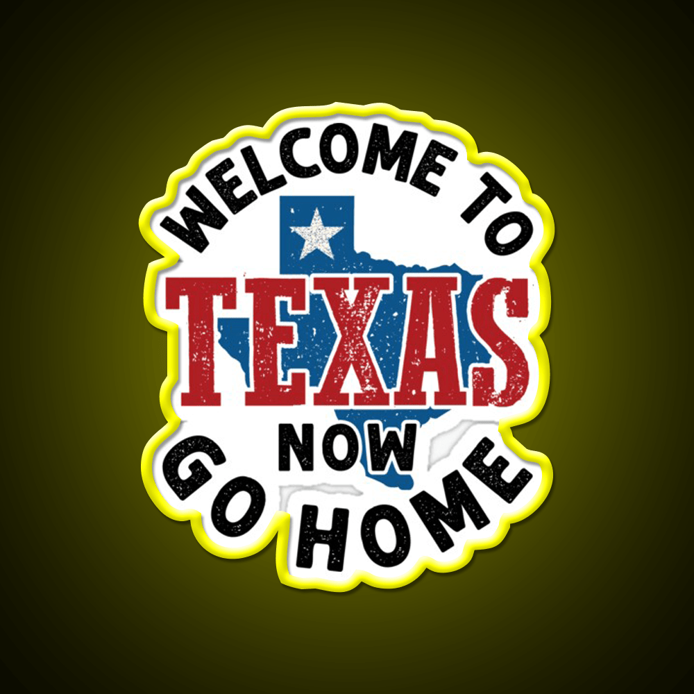 Welcome To Texas Now Go Home Welcome Led Neon Sign Open Sign Rgb Color - Shineneon