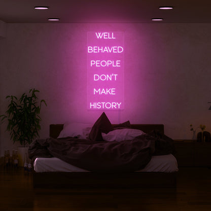 Well Behaved People Dont Make History Led Neon Sign | Shineneon