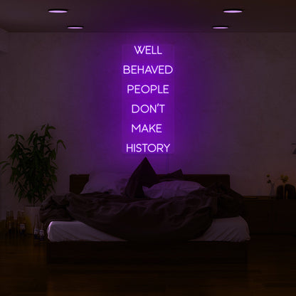Well Behaved People Dont Make History Led Neon Sign | Shineneon