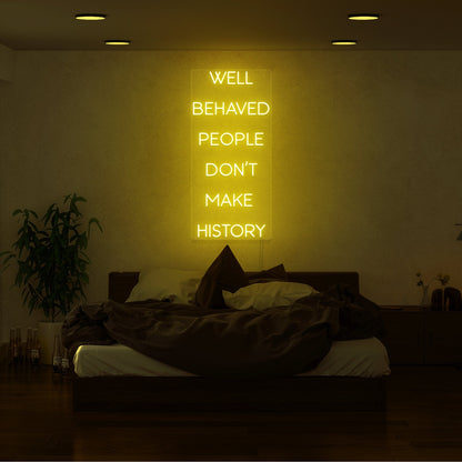 Well Behaved People Dont Make History Led Neon Sign | Shineneon