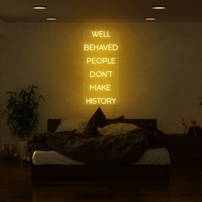 Well Behaved People Dont Make History Led Neon Sign | Shineneon