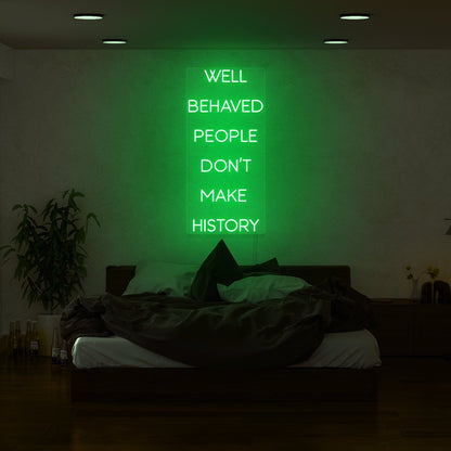 Well Behaved People Dont Make History Led Neon Sign | Shineneon