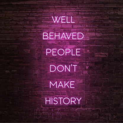 Well Behaved People Dont Make History Led Neon Sign | Shineneon