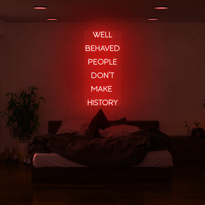 Well Behaved People Dont Make History Led Neon Sign | Shineneon