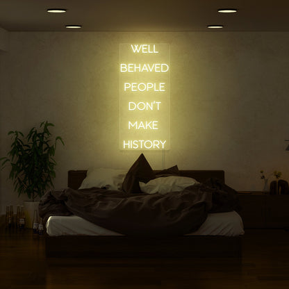 Well Behaved People Dont Make History Led Neon Sign | Shineneon