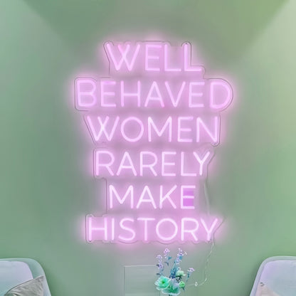 Well Behaved Women Rarely Make History Led Neon Sign | Shineneon