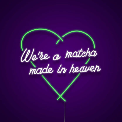 Were A Matcha Made In Heaven Neon Sign For Tea Lovers | Shineneon