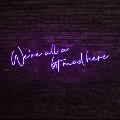 Were All A Bit Mad Here Led Neon Sign | Shineneon