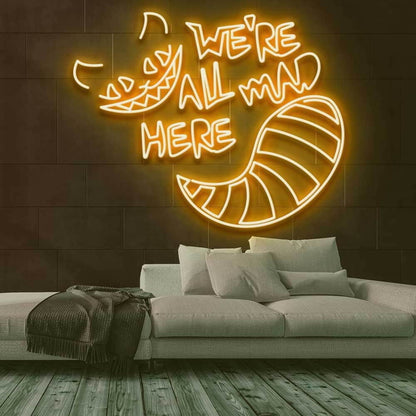 Were All Mad Here Neon Sign For Whimsical And Fun Spaces | Shineneon