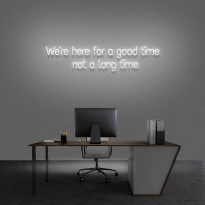 Were Here For A Good Time Not A Long Time Neon Sign | Shineneon