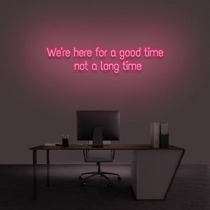 Were Here For A Good Time Not A Long Time Neon Sign | Shineneon