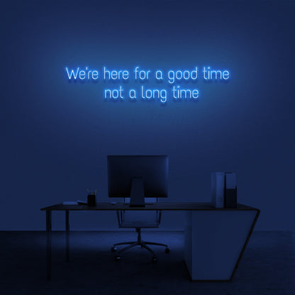 Were Here For A Good Time Not A Long Time Neon Sign | Shineneon
