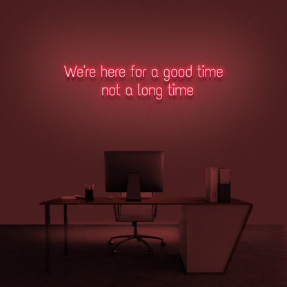 Were Here For A Good Time Not A Long Time Neon Sign | Shineneon