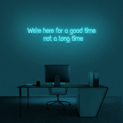 Were Here For A Good Time Not A Long Time Neon Sign | Shineneon