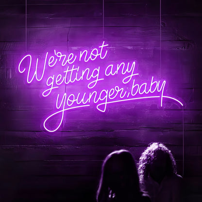 Were Not Getting Any Younger Baby Neon Sign | Shineneon