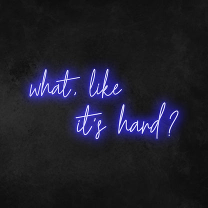 What Like Its Hard Neon Sign | Shineneon