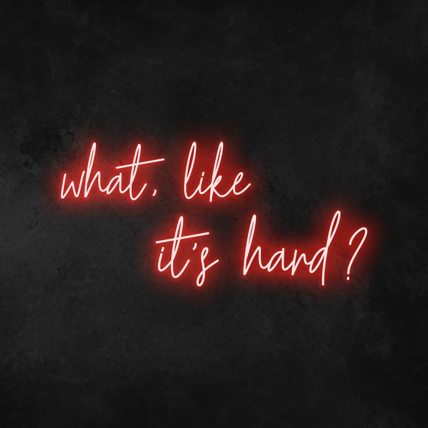 What Like Its Hard Neon Sign | Shineneon