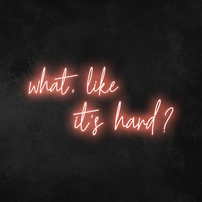 What Like Its Hard Neon Sign | Shineneon