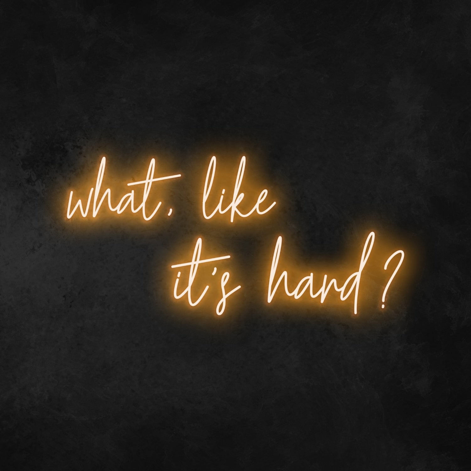 What Like Its Hard Neon Sign | Shineneon