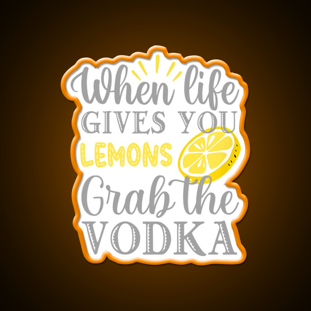 When Life Gives You Lemons Grab The Vodka Drinking Bar Led Neon Sign Rgb Color