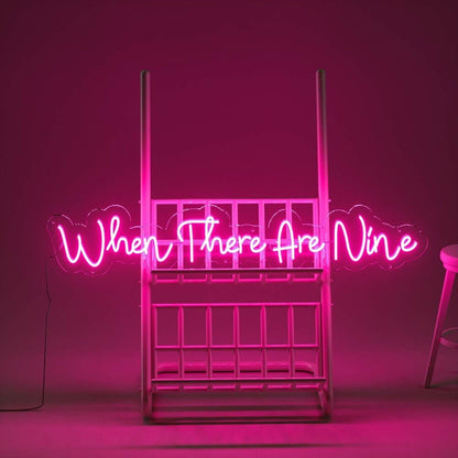 When There Are Nine Led Neon Sign - Shineneon
