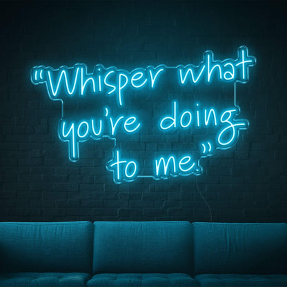 Whisper What Youre Doing To Me Blue Led Neon Sign For Home Bar Wall Art | Shineneon
