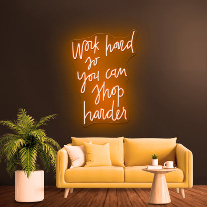 Work Hard So You Can Shop Harder Artwork Led Neon Signs