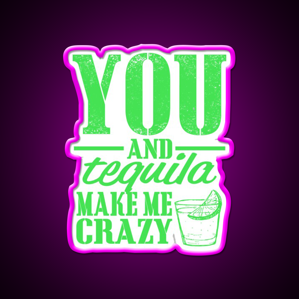 You And Tequila Make Me Crazy Party Drink Tequila Led Neon Sign Rgb Color