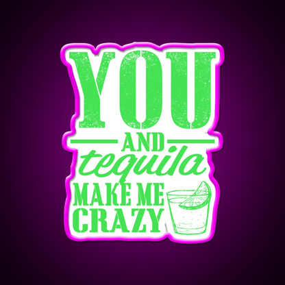 You And Tequila Make Me Crazy Party Drink Tequila Led Neon Sign Rgb Color - Shineneon