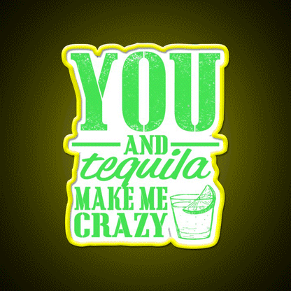 You And Tequila Make Me Crazy Party Drink Tequila Led Neon Sign Rgb Color - Custom LED neon sign front view