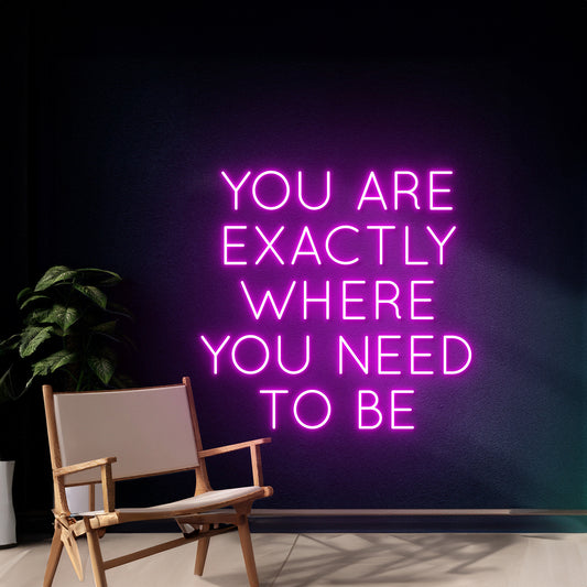 You Are Exactly Where You Need To Be Neon Sign