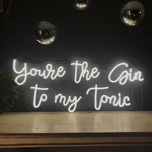 You Are The Gin To My Tonic Neon Signs Led Business Sign