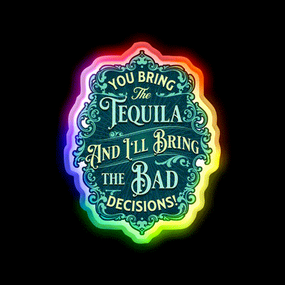 You Bring The Tequila And Ill Bring The Bad Decisions Tequila Led Neon Sign Rgb Color - LED neon sign close-up detail