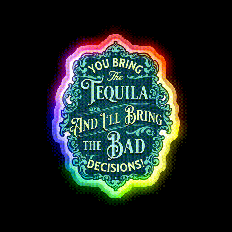 You Bring The Tequila And Ill Bring The Bad Decisions Tequila Led Neon Sign Rgb Color - LED neon sign close-up detail