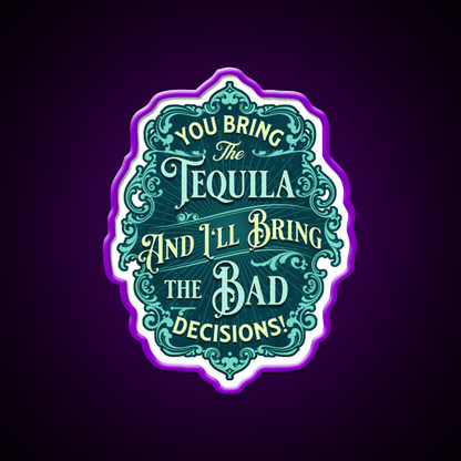 You Bring The Tequila And Ill Bring The Bad Decisions Tequila Led Neon Sign Rgb Color - Shineneon