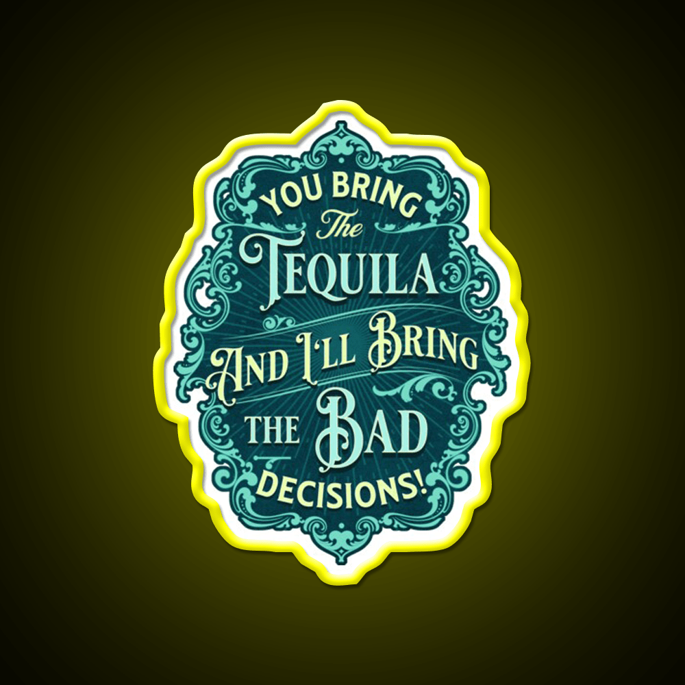 You Bring The Tequila And Ill Bring The Bad Decisions Tequila Led Neon Sign Rgb Color - Shineneon