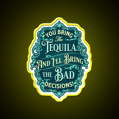You Bring The Tequila And Ill Bring The Bad Decisions Tequila Led Neon Sign Rgb Color - Shineneon